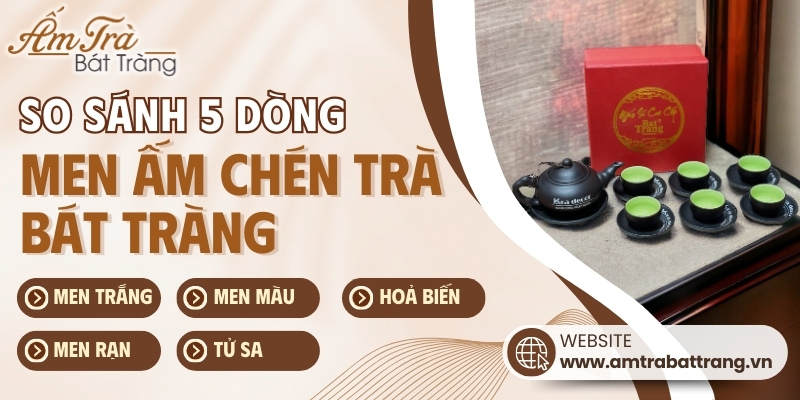 so sánh 5 dòng men ấm chén Bát Tràng làm quà tặng phổ biến