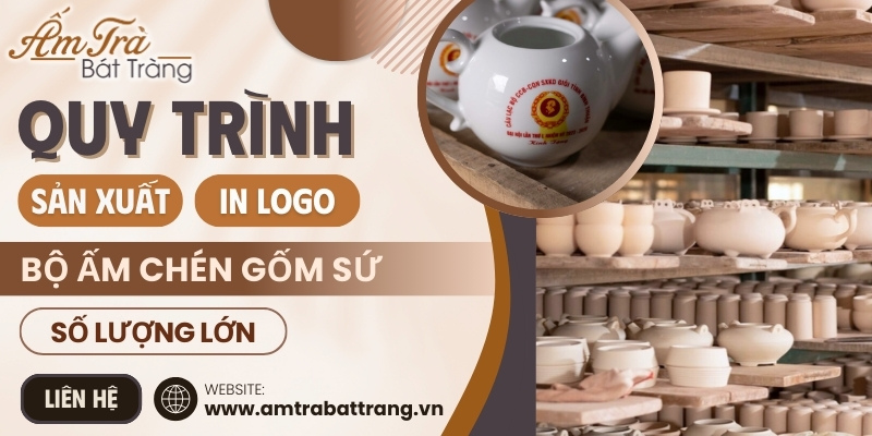 Quy trình sản xuất và in logo ấm chén Bát Tràng số lượng lớn