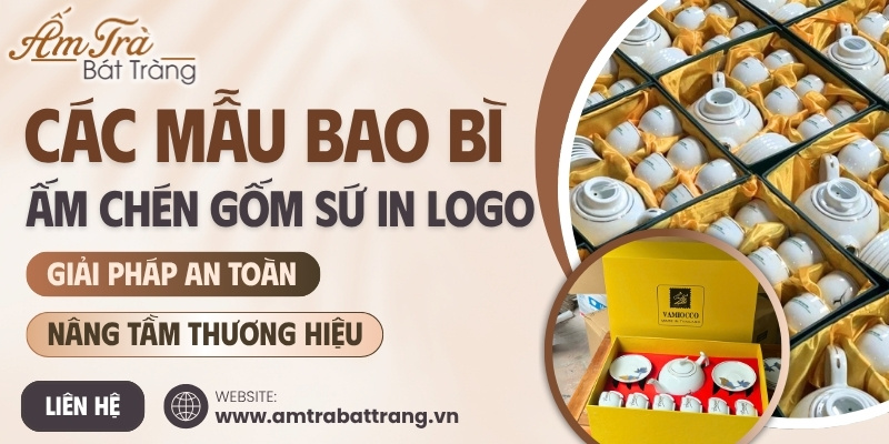 các giải pháp bao bì đựng ấm chén gốm sứ quà tặng in logo phổ biến